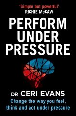 Perform Under Pressure: Change the Way You Feel, Think and Act Under Pressure cena un informācija | Pašpalīdzības grāmatas | 220.lv