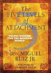 Five Levels of Attachment: Toltec Wisdom for the Modern World cena un informācija | Pašpalīdzības grāmatas | 220.lv