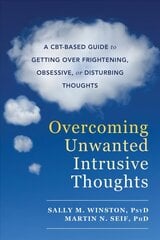 Overcoming Unwanted Intrusive Thoughts: A CBT-Based Guide to Getting Over Frightening, Obsessive, or Disturbing Thoughts цена и информация | Самоучители | 220.lv