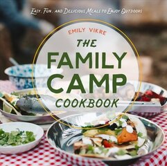 Family Camp Cookbook: Easy, Fun, and Delicious Meals to Enjoy Outdoors цена и информация | Книги рецептов | 220.lv