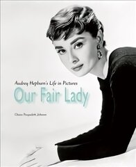 Our Fair Lady: Audrey Hepburn's Life in Pictures цена и информация | Биографии, автобиогафии, мемуары | 220.lv