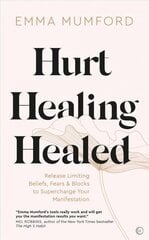 Hurt, Healing, Healed: Release Limiting Beliefs, Fears & Blocks to Supercharge Your Manifestation 0th New edition cena un informācija | Pašpalīdzības grāmatas | 220.lv