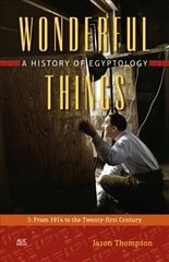 Wonderful Things: A History of Egyptology: 3: From 1914 to the Twenty-first Century, 3, From 1914 to the Twenty-First Century цена и информация | Исторические книги | 220.lv