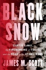 Black Snow: Curtis LeMay, the Firebombing of Tokyo, and the Road to the Atomic Bomb cena un informācija | Vēstures grāmatas | 220.lv