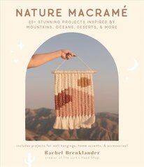 Nature Macrame: 20plus Stunning Projects Inspired by Mountains, Oceans, Deserts, & More cena un informācija | Mākslas grāmatas | 220.lv