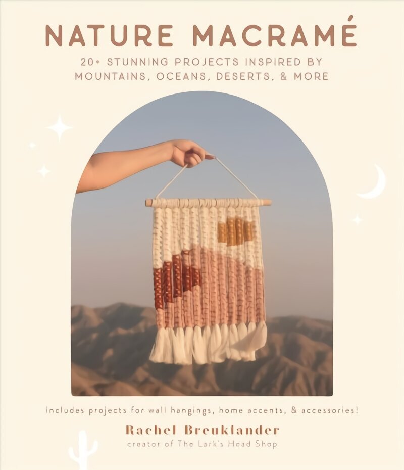 Nature Macrame: 20plus Stunning Projects Inspired by Mountains, Oceans, Deserts, & More cena un informācija | Mākslas grāmatas | 220.lv