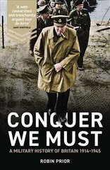 Conquer We Must: A Military History of Britain, 1914-1945 cena un informācija | Vēstures grāmatas | 220.lv