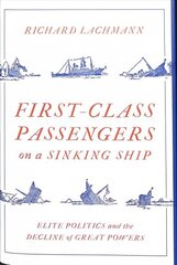 First-Class Passengers on a Sinking Ship: Elite Politics and the Decline of Great Powers cena un informācija | Vēstures grāmatas | 220.lv