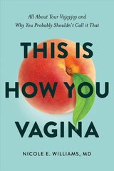 This is How You Vagina: All About Your Vajayjay and Why You Probably Shouldn't Call it That cena un informācija | Pašpalīdzības grāmatas | 220.lv