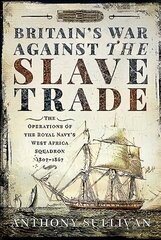 Britain's War Against the Slave Trade: The Operations of the Royal Navy's West Africa Squadron 1807-1867 cena un informācija | Vēstures grāmatas | 220.lv
