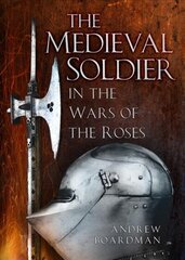 Medieval Soldier in the Wars of the Roses: Men Who Fought the Wars of the Roses 2nd edition cena un informācija | Vēstures grāmatas | 220.lv