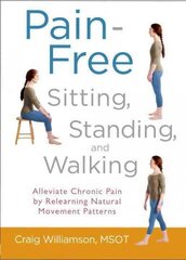 Pain-Free Sitting, Standing, and Walking: Alleviate Chronic Pain by Relearning Natural Movement Patterns cena un informācija | Pašpalīdzības grāmatas | 220.lv