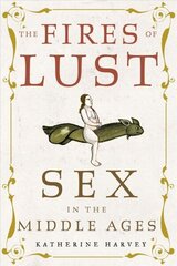 Fires of Lust: Sex in the Middle Ages cena un informācija | Vēstures grāmatas | 220.lv