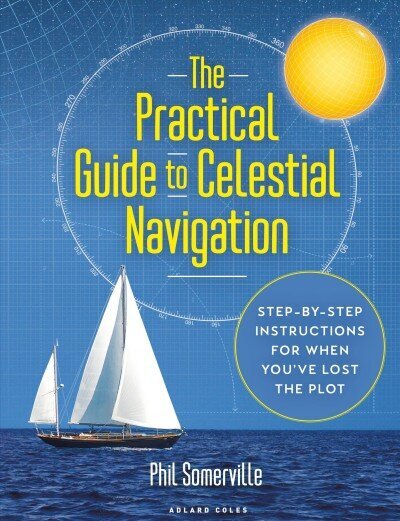 Practical Guide to Celestial Navigation: Step-by-step instructions for when you've lost the plot цена и информация | Grāmatas pusaudžiem un jauniešiem | 220.lv