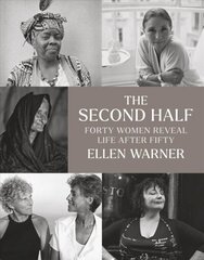 Second Half - Forty Women Reveal Life After Fifty: Forty Women Reveal Life After Fifty цена и информация | Книги по фотографии | 220.lv