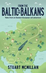 From the Baltic to the Balkans: Tales from an Eastern European Rail Adventure цена и информация | Путеводители, путешествия | 220.lv