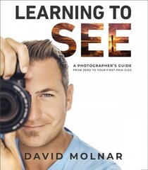 Learning to See: A Photographer's Guide from Zero to Your First Paid Gigs cena un informācija | Grāmatas par fotografēšanu | 220.lv