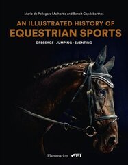 Illustrated History of Equestrian Sports: Dressage, Jumping, Eventing cena un informācija | Grāmatas par veselīgu dzīvesveidu un uzturu | 220.lv