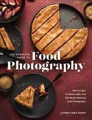 Complete Guide to Food Photography: How to Light, Compose, Style, and Edit Mouth-Watering Food Photographs цена и информация | Книги по фотографии | 220.lv
