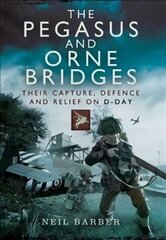 Pegasus and Orne Bridges: Their Capture, Defence and Relief on D-Day cena un informācija | Vēstures grāmatas | 220.lv