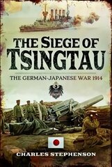 Siege of Tsingtau: The German-Japanese War 1914 цена и информация | Исторические книги | 220.lv