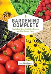 Gardening Complete: How to Best Grow Vegetables, Flowers, and Other Outdoor Plants цена и информация | Книги по садоводству | 220.lv