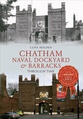 Chatham Naval Dockyard & Barracks Through Time cena un informācija | Vēstures grāmatas | 220.lv