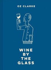 Oz Clarke Wine by the Glass: Helping you find the flavours and styles you enjoy цена и информация | Книги рецептов | 220.lv