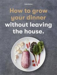 How to Grow Your Dinner: Without Leaving the House цена и информация | Книги по садоводству | 220.lv