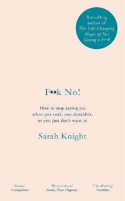 F**k No!: How to stop saying yes, when you can't, you shouldn't, or you just don't want to cena un informācija | Pašpalīdzības grāmatas | 220.lv