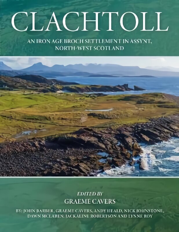 Clachtoll: An Iron Age Broch Settlement in Assynt, North-west Scotland цена и информация | Vēstures grāmatas | 220.lv