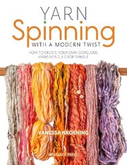 Yarn Spinning with a Modern Twist: How to Create Your Own Gorgeous Yarns Using a Drop Spindle цена и информация | Книги о питании и здоровом образе жизни | 220.lv