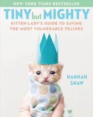 Tiny But Mighty: Kitten Lady's Guide to Saving the Most Vulnerable Felines цена и информация | Книги о питании и здоровом образе жизни | 220.lv