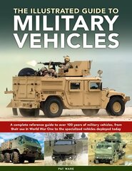 Military Vehicles , The World Encyclopedia of: A complete reference guide to over 100 years of military vehicles, from their first use in World War I to the specialized vehicles deployed today cena un informācija | Sociālo zinātņu grāmatas | 220.lv