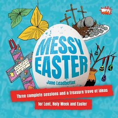 Messy Easter: Three complete sessions and a treasure trove of ideas for Lent, Holy Week and Easter cena un informācija | Garīgā literatūra | 220.lv
