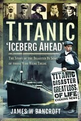 Titanic: 'Iceberg Ahead': The Story of the Disaster By Some of those Who Were There cena un informācija | Vēstures grāmatas | 220.lv