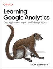 Learning Google Analytics: Creating Business Impact and Driving Insights cena un informācija | Ekonomikas grāmatas | 220.lv