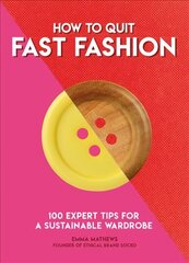 How to Quit Fast Fashion: 100 Expert Tips for a Sustainable Wardrobe cena un informācija | Pašpalīdzības grāmatas | 220.lv