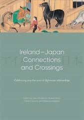 Ireland-Japan Connections and Crossings: Celebrating sixty-five Years of diplomatic relationships цена и информация | Исторические книги | 220.lv