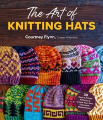 Art of Knitting Hats: 30 Easy-to-Follow Patterns to Create Your Own Colorwork Masterpieces cena un informācija | Mākslas grāmatas | 220.lv