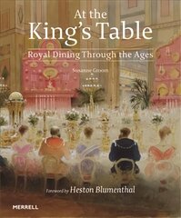 At the King's Table: Royal Dining Through the Ages: Royal Dining Through the Ages cena un informācija | Vēstures grāmatas | 220.lv