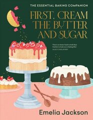 First, Cream the Butter and Sugar: The essential baking companion cena un informācija | Pavārgrāmatas | 220.lv