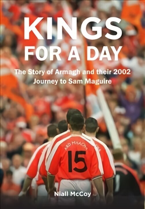 Kings for a Day: The Story of Armagh and their 2002 Journey to Sam Maguire cena un informācija | Grāmatas par veselīgu dzīvesveidu un uzturu | 220.lv