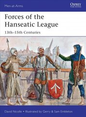 Forces of the Hanseatic League: 13th-15th Centuries cena un informācija | Vēstures grāmatas | 220.lv