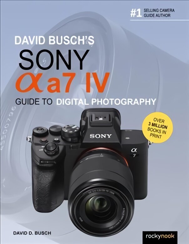 David Busch's Sony Alpha a7 IV Guide to Digital Photography цена и информация | Grāmatas par fotografēšanu | 220.lv