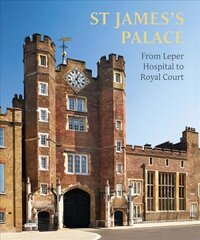 St James's Palace: From Leper Hospital to Royal Court цена и информация | Книги об архитектуре | 220.lv