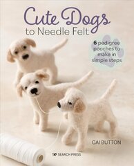 Cute Dogs to Needle Felt: 6 Pedigree Pooches to Make in Simple Steps Revised edition cena un informācija | Mākslas grāmatas | 220.lv