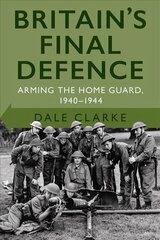 Britain's Final Defence: Arming the Home Guard 1940-1944 2nd edition cena un informācija | Vēstures grāmatas | 220.lv