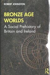 Bronze Age Worlds: A Social Prehistory of Britain and Ireland cena un informācija | Vēstures grāmatas | 220.lv