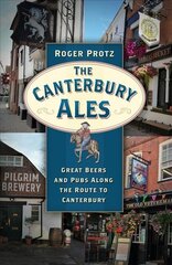 Canterbury Ales: Great Beers and Pubs Along the Route to Canterbury цена и информация | Книги о питании и здоровом образе жизни | 220.lv